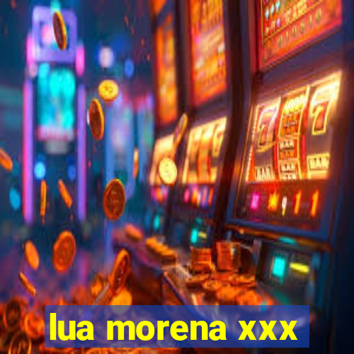 lua morena xxx